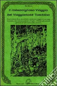Reso Gratuito Il meraviglioso viaggio del viaggiatore turchino. Ovvero storia di un incredibile e misterioso viaggio in un luogo incantato, dove ancora esistono i draghi...