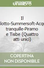 Il salotto-Summersoft-Acque tranquille-Piramo e Tisbe (Quattro atti unici) Sconto