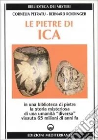 A Buon Prezzo Le pietre di Ica. In una biblioteca di pietre la storia misteriosa di una «Umanità diversa» vissuta 65 milioni di anni fa