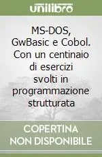 MS-DOS, GwBasic e Cobol. Con un centinaio di esercizi svolti in programmazione strutturata Non Perdere