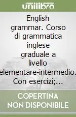 English grammar. Corso di grammatica inglese graduale a livello elementare-intermedio. Con esercizi; indice analitico e glossario dei termini logico-grammaticali Must-Have