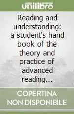 Reading and understanding a student‘s hand book of the theory and practice of advanced reading comprehension Prezzo Conveniente