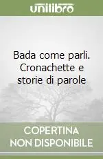Bada come parli. Cronachette e storie di parole Prezzo Basso