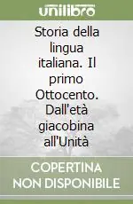 Storia della lingua italiana. Il primo Ottocento. Dall‘età giacobina all‘Unità Ultimissimo Modello