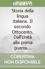 Prezzo Basso Storia della lingua italiana. Il secondo Ottocento. Dall‘Unità alla prima guerra mondiale