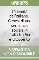 L‘identità dell‘italiano. Genesi di una semiotica sociale in Italia tra Sei e Ottocento Occasione