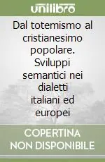 Dal totemismo al cristianesimo popolare. Sviluppi semantici nei dialetti italiani ed europei Scelto Dai Clienti