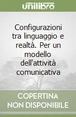 Configurazioni tra linguaggio e realtà. Per un modello dell‘attività comunicativa Professionale
