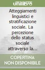 Atteggiamenti linguistici e stratificazione sociale. La percezione dello status sociale attraverso la pronuncia. Indagine empirica a Catania e a Roma Esclusivo