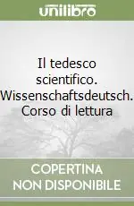 Il tedesco scientifico. Wissenschaftsdeutsch. Corso di lettura Spedito Oggi