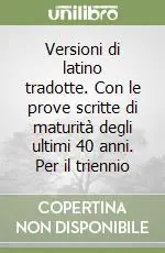 Versioni di latino tradotte. Con le prove scritte di maturità degli ultimi 40 anni. Per il triennio Bestseller