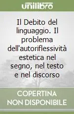 Acquista Ora Il Debito del linguaggio. Il problema dell‘autoriflessività estetica nel segno, nel testo e nel discorso