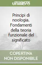 Principi di noologia. Fondamenti della teoria funzionale del significato Subito Disponibile