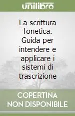 La scrittura fonetica. Guida per intendere e applicare i sistemi di trascrizione Offerta Limitata
