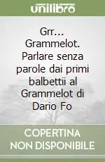 Pagamento Sicuro Grr... Grammelot. Parlare senza parole dai primi balbettii al Grammelot di Dario Fo