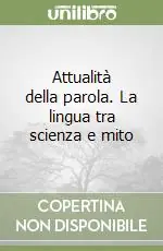 Bestseller Attualità della parola. La lingua tra scienza e mito