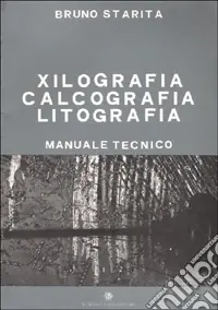 Xilografia, calcografia, litografia. Manuale tecnico Professionale