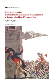 Il triennio rivoluzionario italiano visto dalla Francia 1796-1799 Nuova Collezione