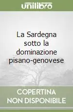La Sardegna sotto la dominazione pisano-genovese Subito Disponibile