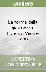 Prezzo Conveniente La forma della giovinezza. Lorenzo Viani e il duce