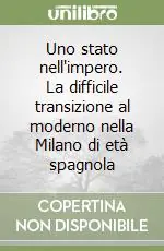 Uno stato nell‘impero. La difficile transizione al moderno nella Milano di età spagnola Occasione
