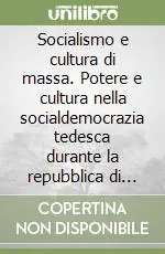 Occasione Imperdibile Socialismo e cultura di massa. Potere e cultura nella socialdemocrazia tedesca durante la repubblica di Weimar