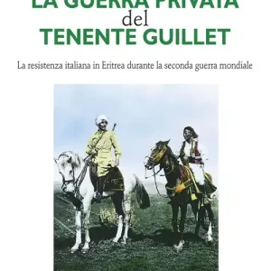 La guerra privata del tenente Guillet. La resistenza italiana in Eritrea durante la seconda guerra mondiale Super Prezzo