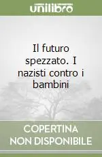Il futuro spezzato. I nazisti contro i bambini Non Perdere