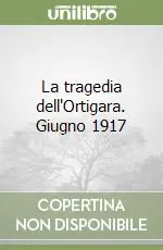 La tragedia dell‘Ortigara. Giugno 1917 Prezzo Conveniente