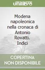 Novità Modena napoleonica nella cronaca di Antonio Rovatti. Indici