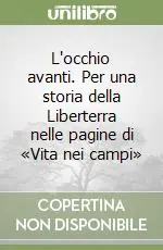 L‘occhio avanti. Per una storia della Liberterra nelle pagine di «Vita nei campi» Subito Disponibile