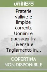 Praterie vallive e limpide correnti. Uomini e paesaggi tra Livenza e Tagliamento in epoca veneta (secc. XVI-XVIII) Prezzo Ridotto