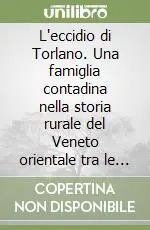 Scelto Dai Clienti L‘eccidio di Torlano. Una famiglia contadina nella storia rurale del Veneto orientale tra le due guerre