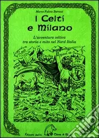 Più Venduto I celti e Milano. L‘avventura celtica tra storia e mito nel nord Italia