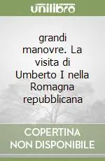grandi manovre. La visita di Umberto I nella Romagna repubblicana Economico