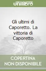 Pagamento Sicuro Gli ultimi di Caporetto. La vittoria di Caporetto