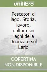 Miglior Prezzo Pescatori di lago. Storia, lavoro, cultura sui laghi della Brianza e sul Lario