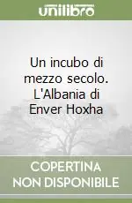 Un incubo di mezzo secolo. L‘Albania di Enver Hoxha Acquista Ora