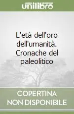 L‘età dell‘oro dell‘umanità. Cronache del paleolitico Promozione