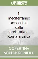 Il mediterraneo occidentale dalla preistoria a Roma arcaica Scelto Dai Clienti