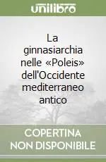 La ginnasiarchia nelle «Poleis» dell‘Occidente mediterraneo antico Esclusivo