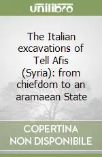 Consegna Rapida The Italian excavations of Tell Afis (Syria) from chiefdom to an aramaean State