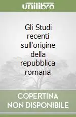 Vendita Finale Gli Studi recenti sull‘origine della repubblica romana