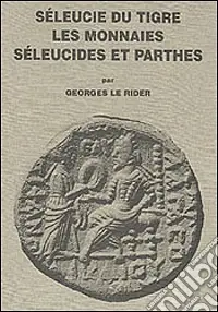 Seleucie du Tigre. Les monnaies seleucides et parthes Più Venduto
