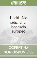 Offerta Speciale I celti. Alle radici di un inconscio europeo