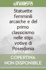 Prezzo Di Fabbrica Statuette femminili arcaiche e del primo classicismo nelle stipi votive di Poseidonia