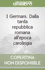 Solo Oggi I Germani. Dalla tarda repubblica romana all‘epoca carolingia