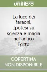 La luce dei faraoni. Ipotesi su scienza e magia nell‘antico Egitto Super Prezzo