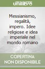 Messianismo, regalità, impero. Idee religiose e idea imperiale nel mondo romano Professionale