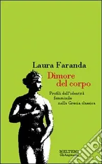 Spedito Oggi Dimore del corpo. Profili dell‘identità femminile nella Grecia classica